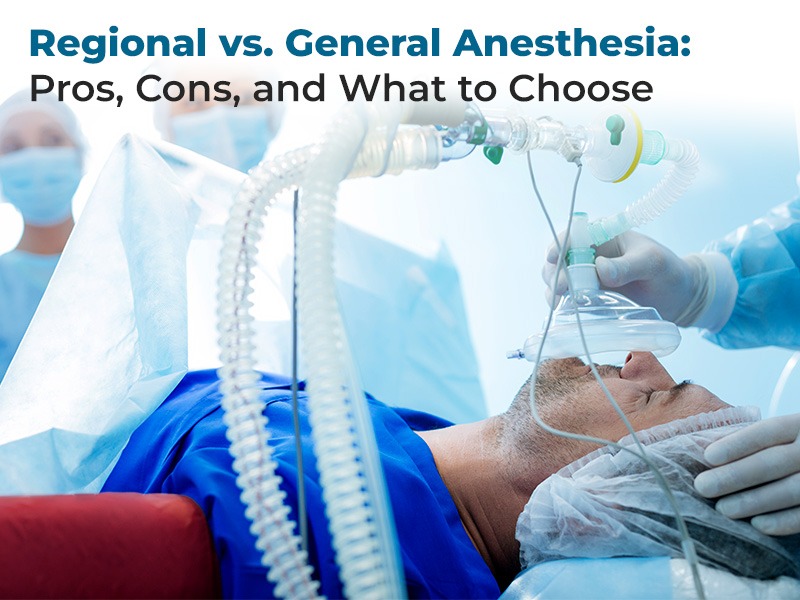 Regional vs. General Anesthesia: Pros, Cons, and What to Choose